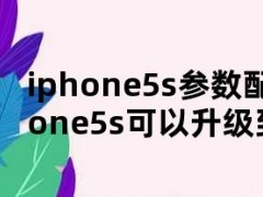 iphone5s参数配置（iphone5s可以升级到ios几）