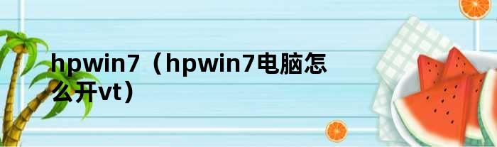 hpwin7（hpwin7电脑怎么开vt）